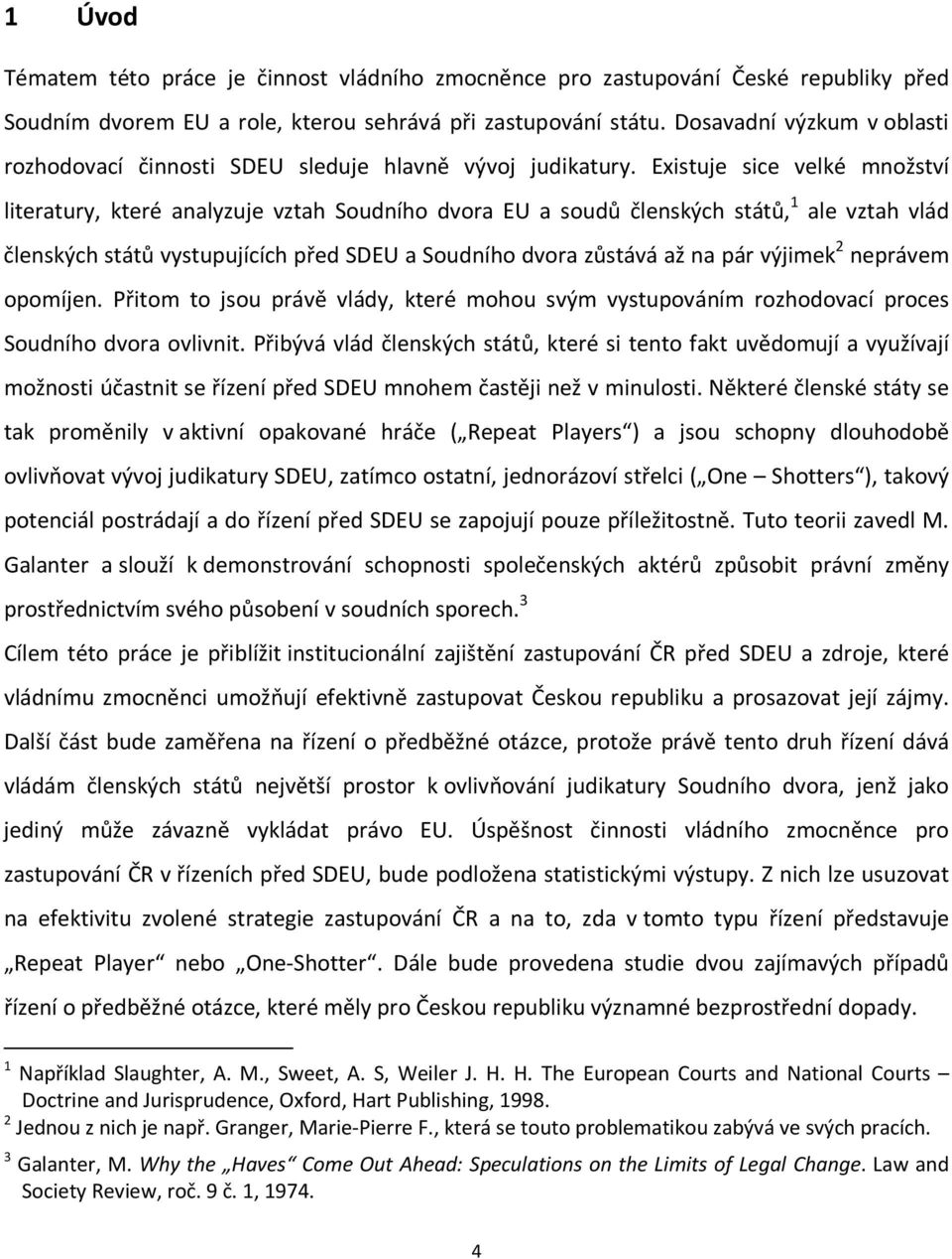 Existuje sice velké množství literatury, které analyzuje vztah Soudního dvora EU a soudů členských států, 1 ale vztah vlád členských států vystupujících před SDEU a Soudního dvora zůstává až na pár