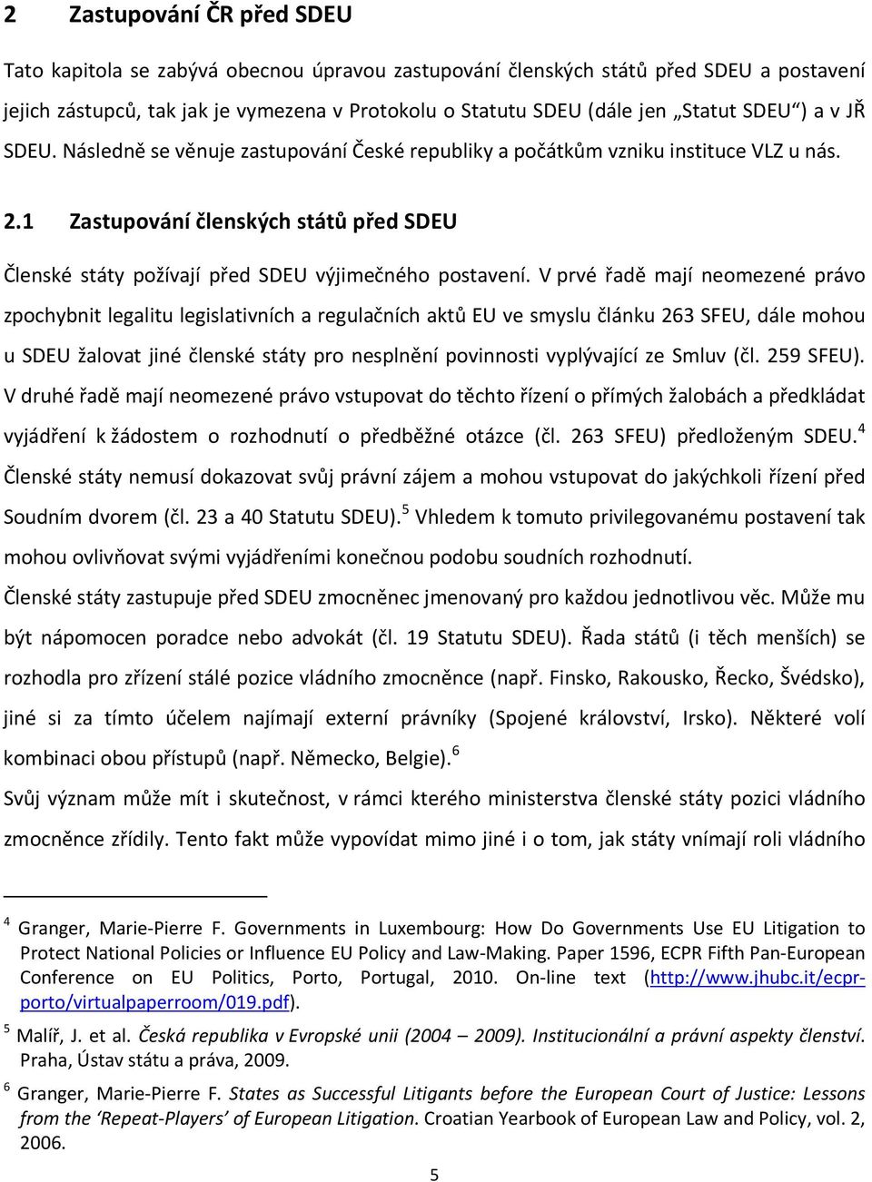 1 Zastupování členských států před SDEU Členské státy požívají před SDEU výjimečného postavení.