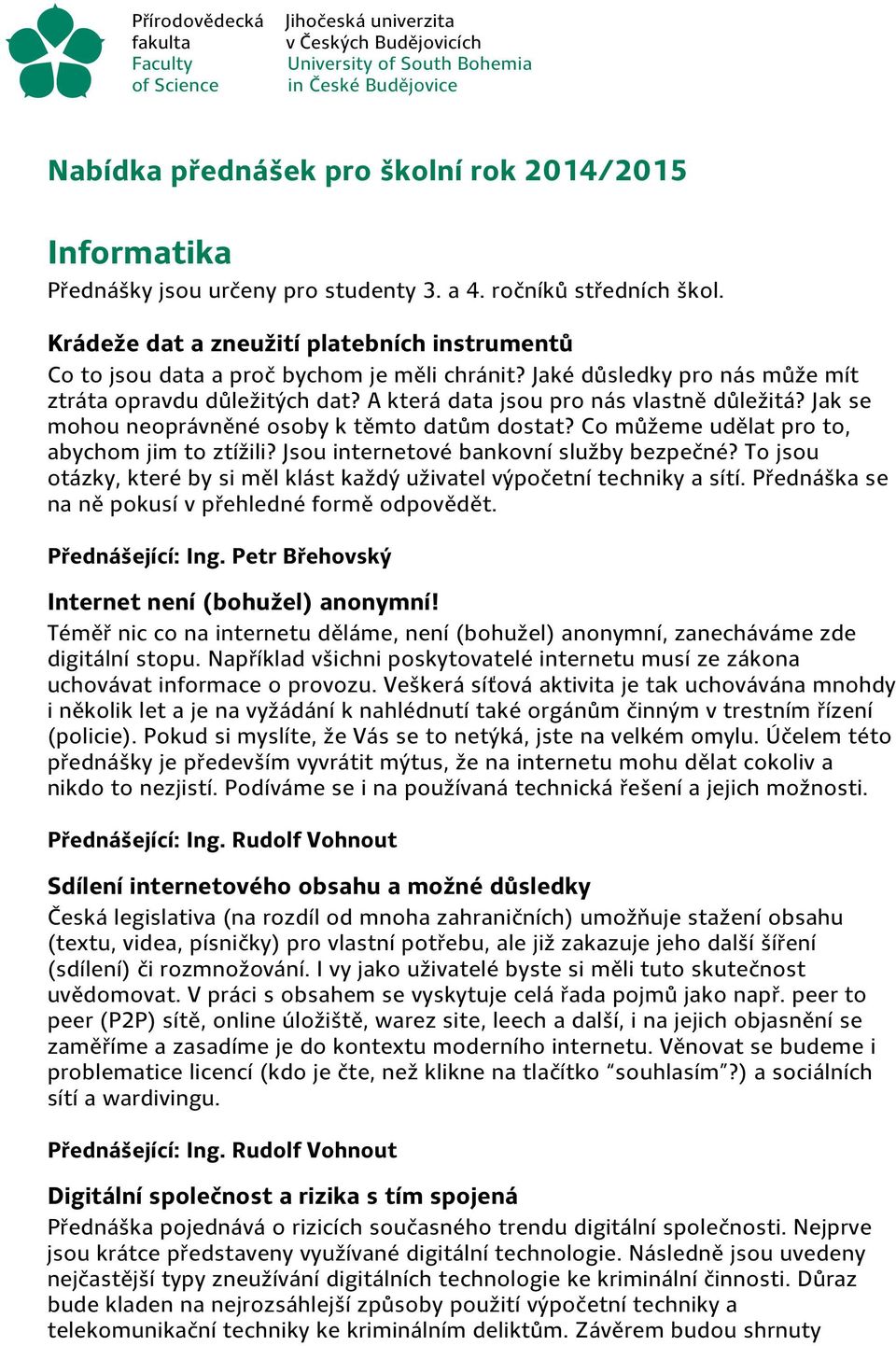 Jaké důsledky pro nás může mít ztráta opravdu důležitých dat? A která data jsou pro nás vlastně důležitá? Jak se mohou neoprávněné osoby k těmto datům dostat?