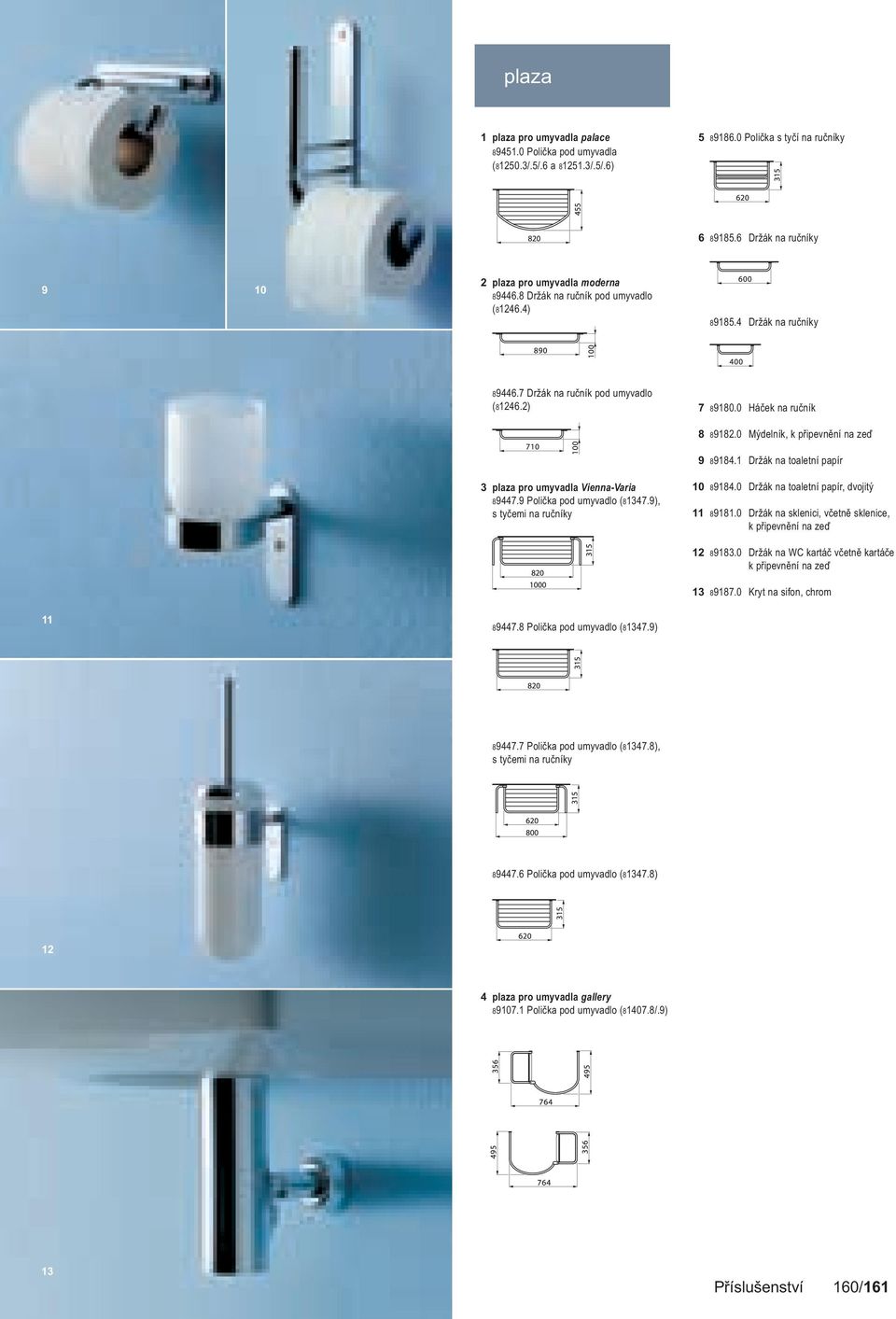 9), s tyčemi na ručníky 89447.8 Polička pod umyvadlo (81347.9) 7 89180.0 Háček na ručník 8 89182.0 Mýdelník, k připevnění na zeď 9 89184.1 Držák na toaletní papír 10 89184.
