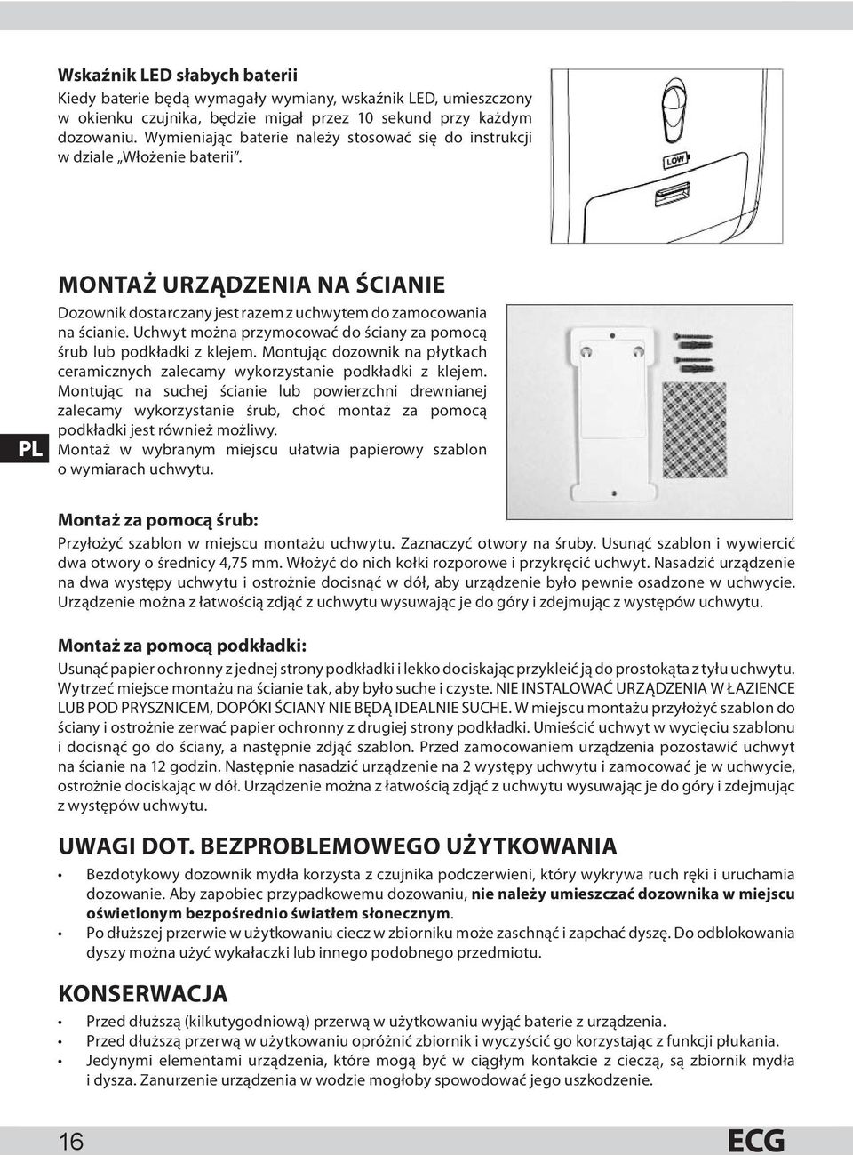 Uchwyt można przymocować do ściany za pomocą śrub lub podkładki z klejem. Montując dozownik na płytkach ceramicznych zalecamy wykorzystanie podkładki z klejem.