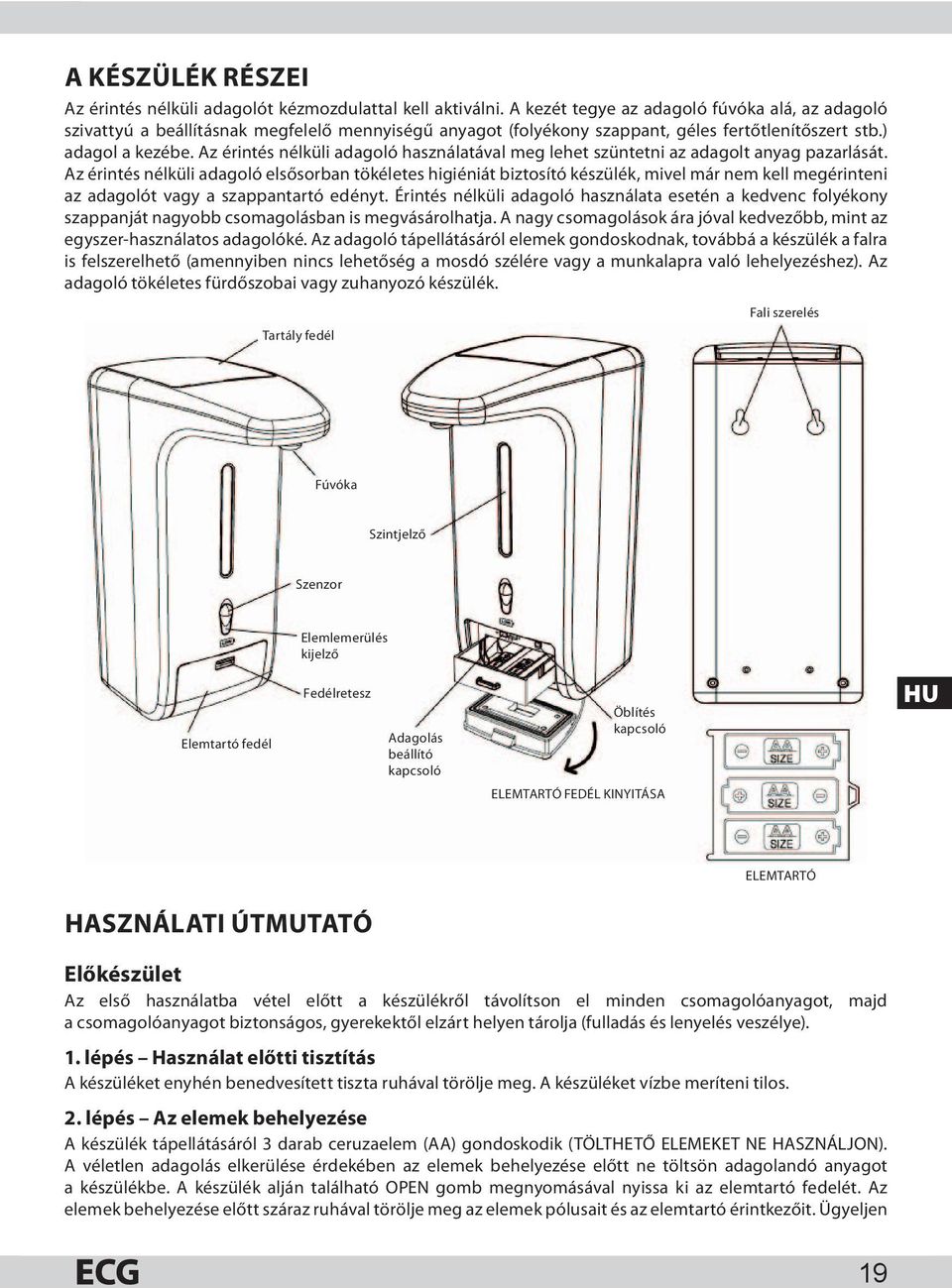 Az érintés nélküli adagoló használatával meg lehet szüntetni az adagolt anyag pazarlását.
