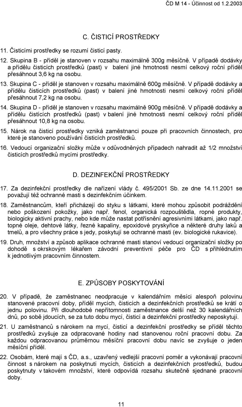 V případě dodávky a přídělu čisticích prostředků (past) v balení jiné hmotnosti nesmí celkový roční příděl přesáhnout 7,2 kg na osobu. 14. Skupina D - příděl je stanoven v maximálně 900g měsíčně.