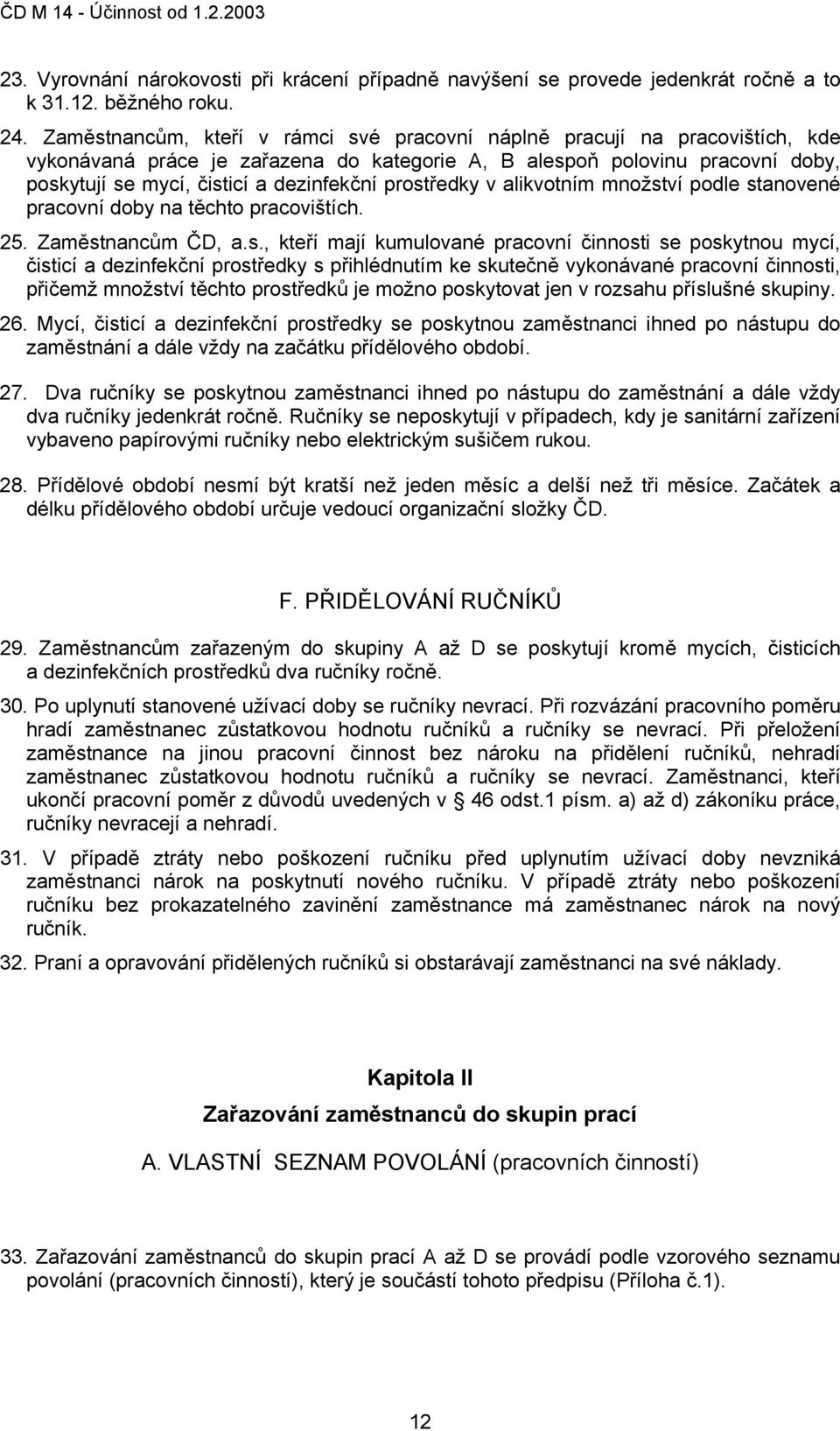 prostředky v alikvotním množství podle stanovené pracovní doby na těchto pracovištích. 25. Zaměstnancům ČD, a.s., kteří mají kumulované pracovní činnosti se poskytnou mycí, čisticí a dezinfekční