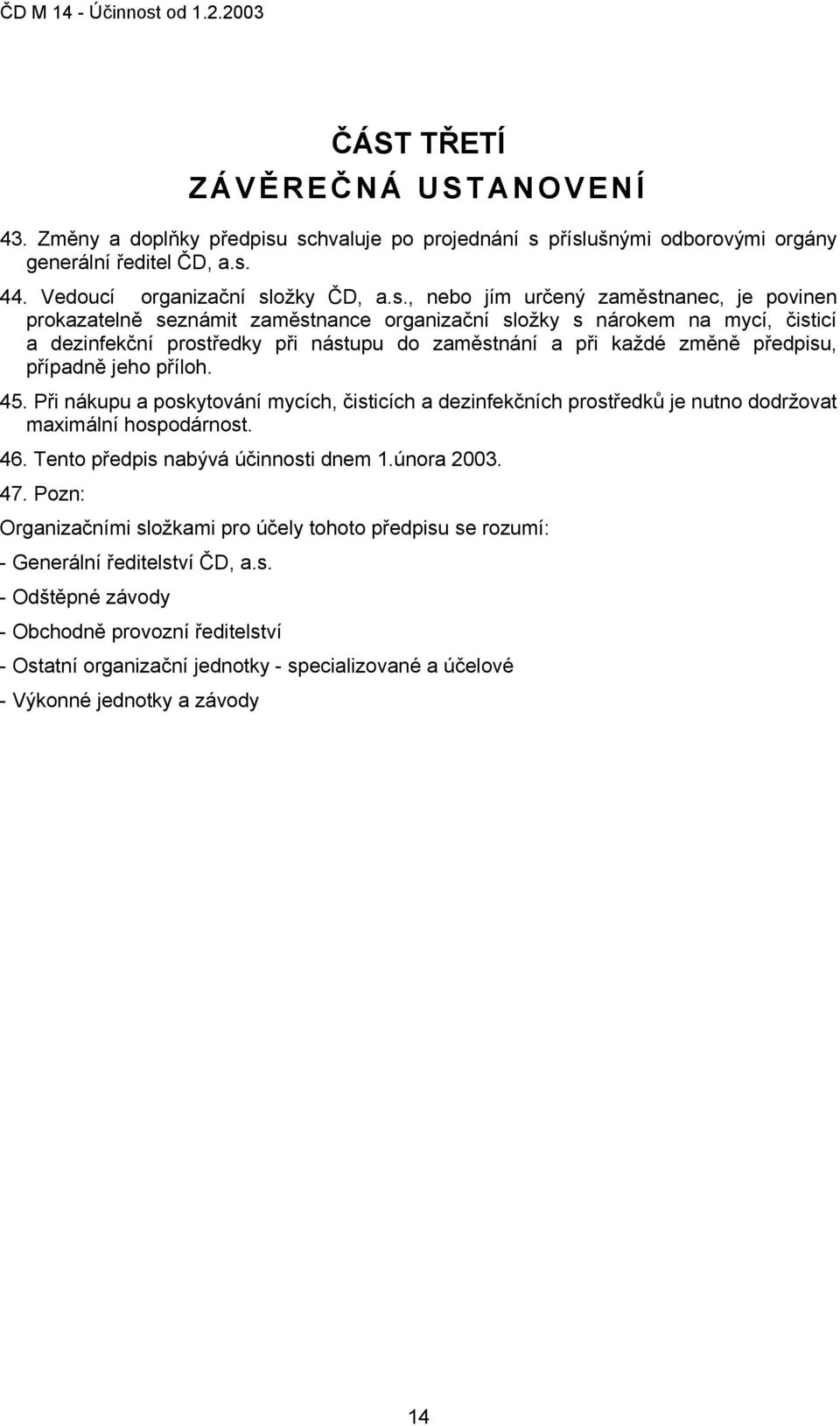 organizační složky s nárokem na mycí, čisticí a dezinfekční prostředky při nástupu do zaměstnání a při každé změně předpisu, případně jeho příloh. 45.