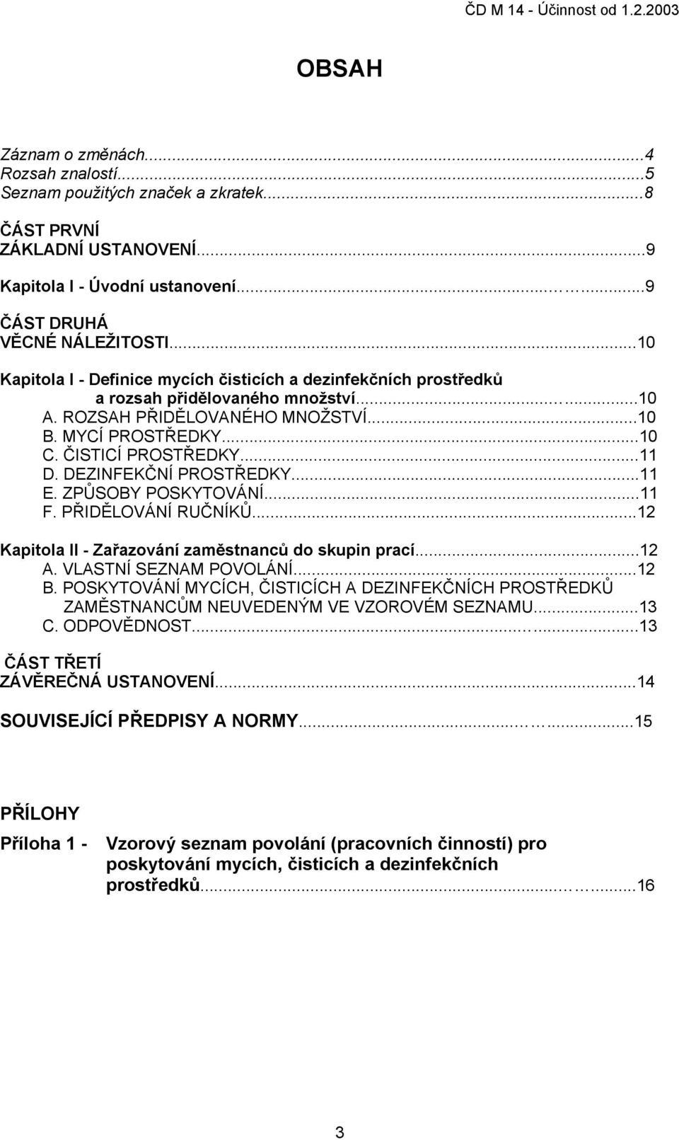 DEZINFEKČNÍ PROSTŘEDKY...11 E. ZPŮSOBY POSKYTOVÁNÍ...11 F. PŘIDĚLOVÁNÍ RUČNÍKŮ...12 Kapitola II - Zařazování zaměstnanců do skupin prací...12 A. VLASTNÍ SEZNAM POVOLÁNÍ...12 B.