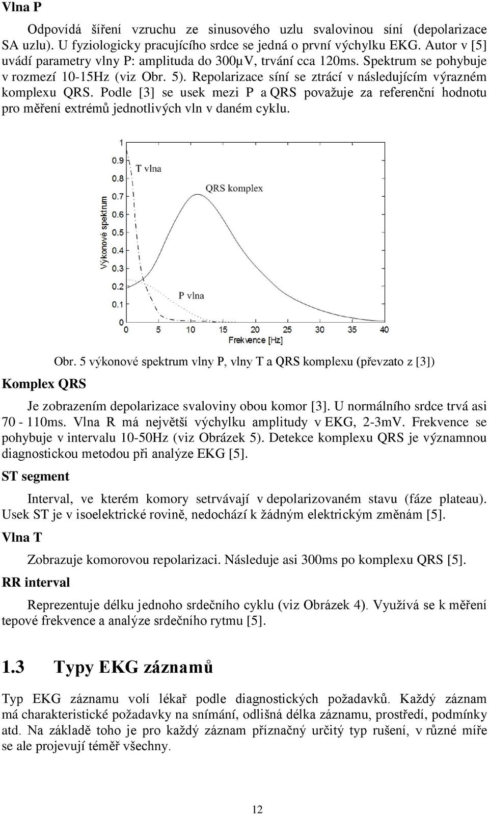 Podle [3] se usek mezi P a QRS považuje za referenční hodnotu pro měření extrémů jednotlivých vln v daném cyklu. Obr.