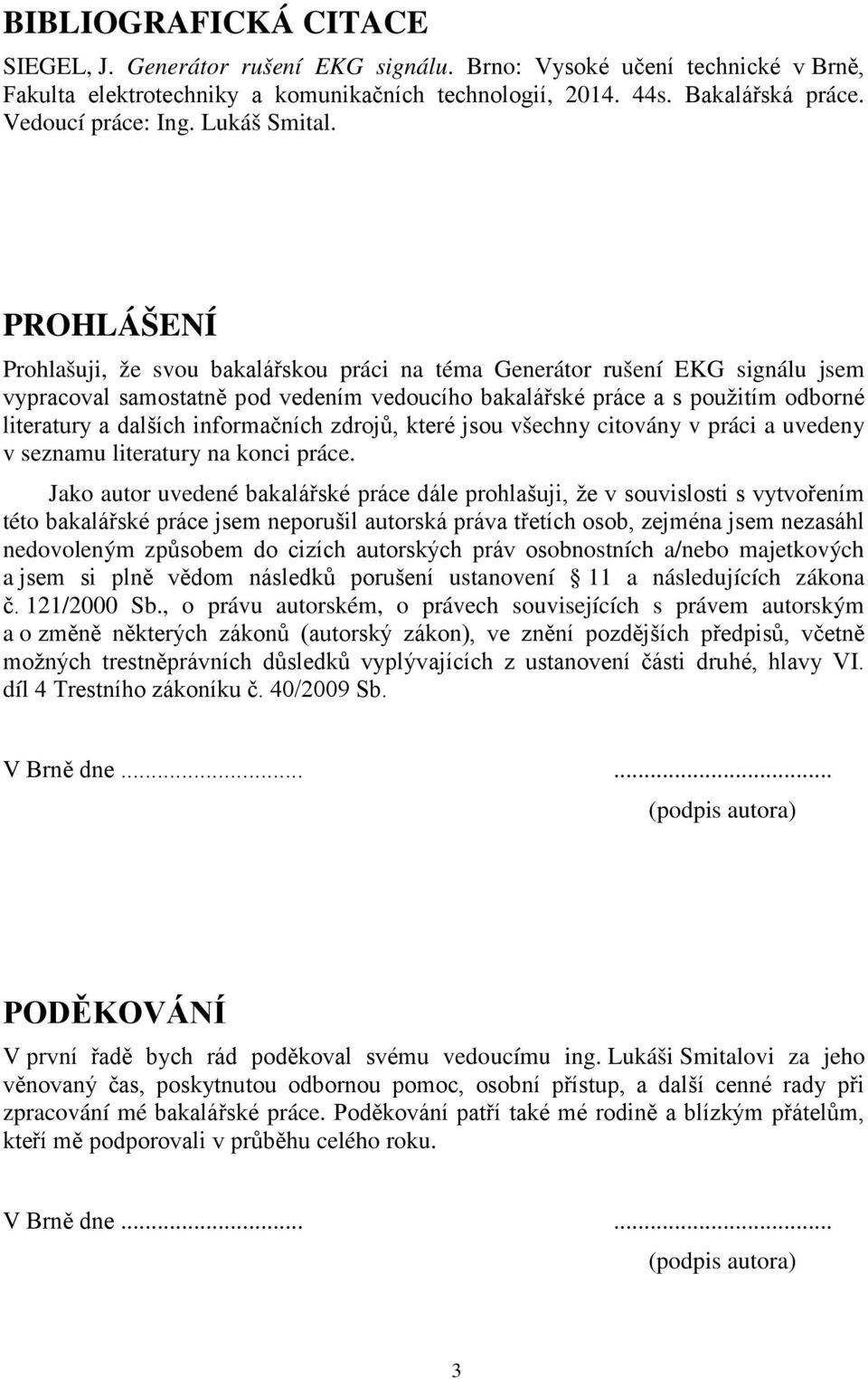 PROHLÁŠENÍ Prohlašuji, že svou bakalářskou práci na téma Generátor rušení EKG signálu jsem vypracoval samostatně pod vedením vedoucího bakalářské práce a s použitím odborné literatury a dalších