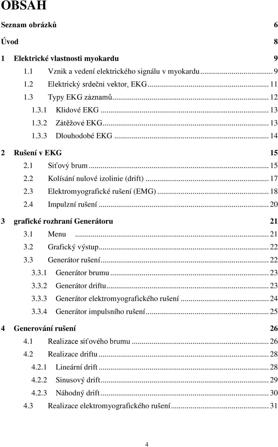 4 Impulzní rušení... 20 3 grafické rozhraní Generátoru 21 3.1 Menu... 21 3.2 Grafický výstup... 22 3.3 Generátor rušení... 22 3.3.1 Generátor brumu... 23 3.3.2 Generátor driftu... 23 3.3.3 Generátor elektromyografického rušení.