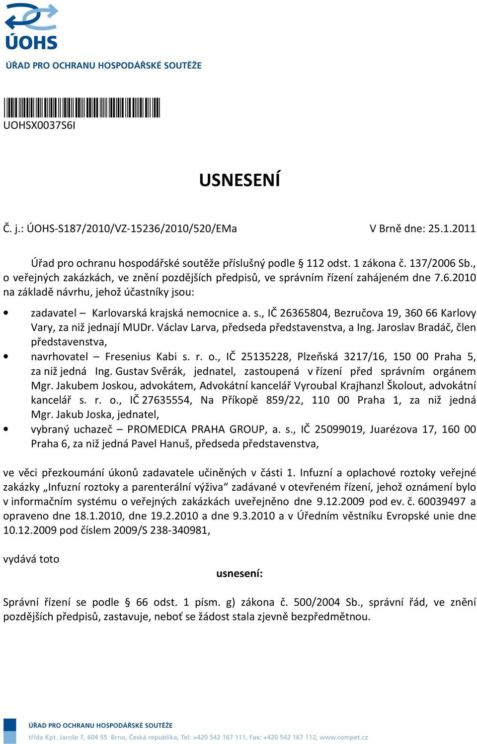 Václav Larva, předseda představenstva, a Ing. Jaroslav Bradáč, člen představenstva, navrhovatel Fresenius Kabi s. r. o., IČ 25135228, Plzeňská 3217/16, 150 00 Praha 5, za niž jedná Ing.