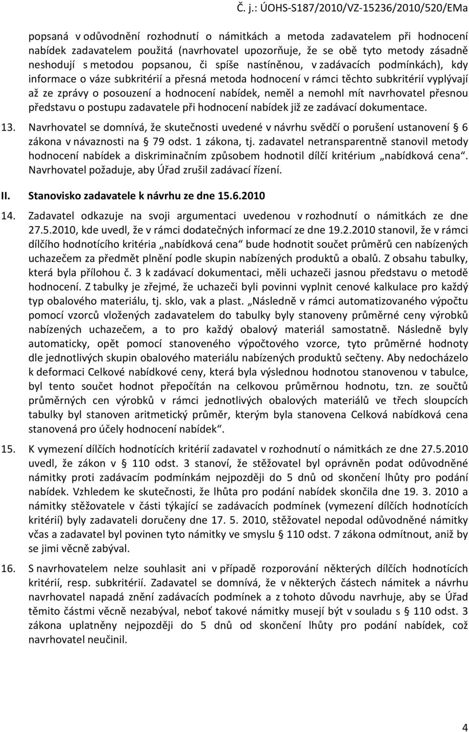 nemohl mít navrhovatel přesnou představu o postupu zadavatele při hodnocení nabídek již ze zadávací dokumentace. 13.