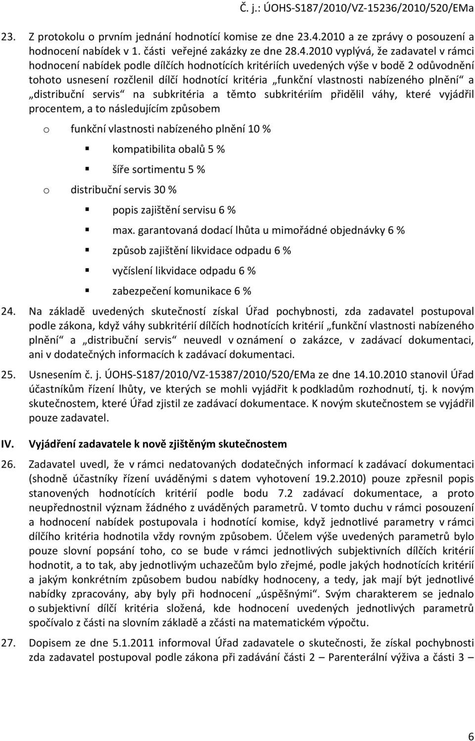 2010 vyplývá, že zadavatel v rámci hodnocení nabídek podle dílčích hodnotících kritériích uvedených výše v bodě 2 odůvodnění tohoto usnesení rozčlenil dílčí hodnotící kritéria funkční vlastnosti