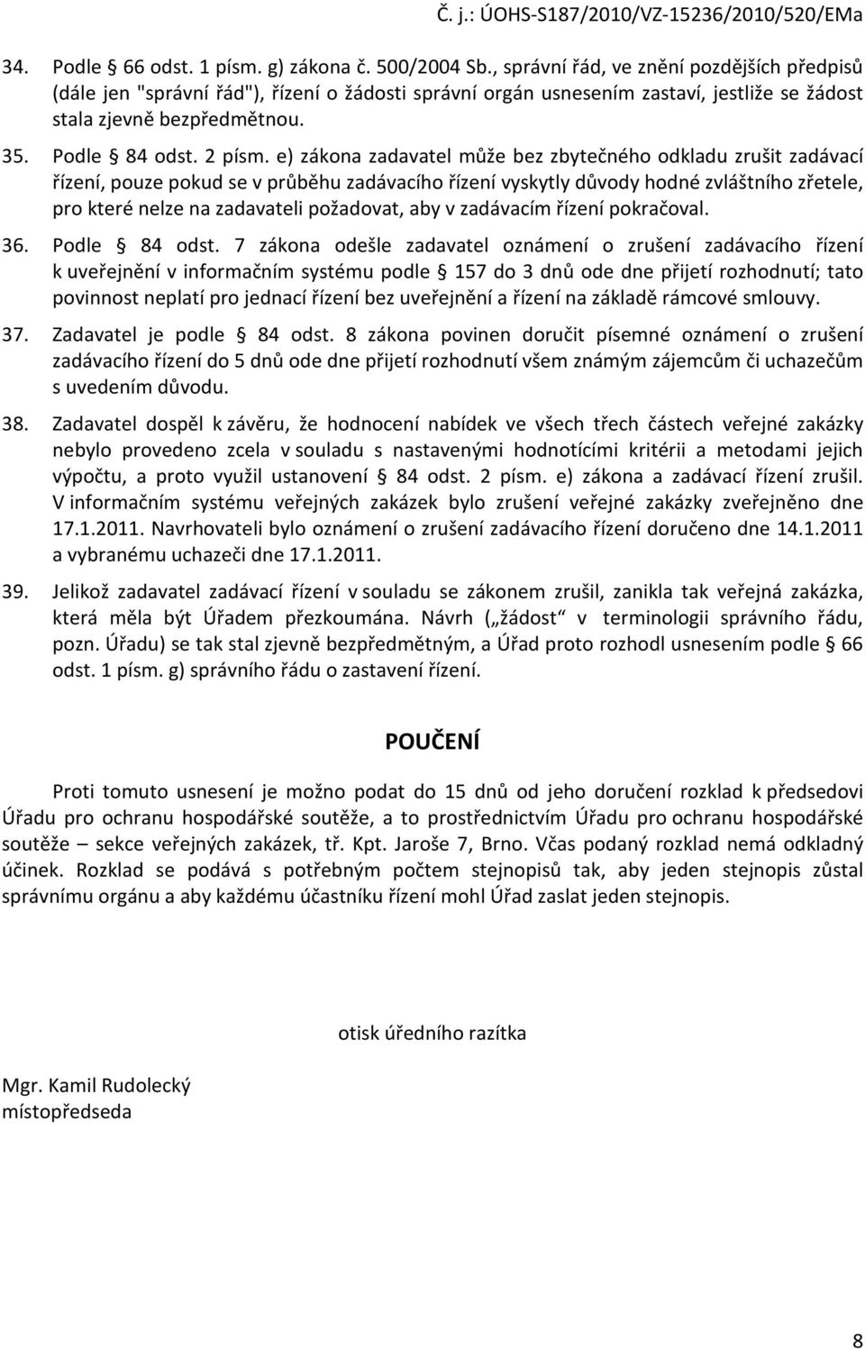 e) zákona zadavatel může bez zbytečného odkladu zrušit zadávací řízení, pouze pokud se v průběhu zadávacího řízení vyskytly důvody hodné zvláštního zřetele, pro které nelze na zadavateli požadovat,