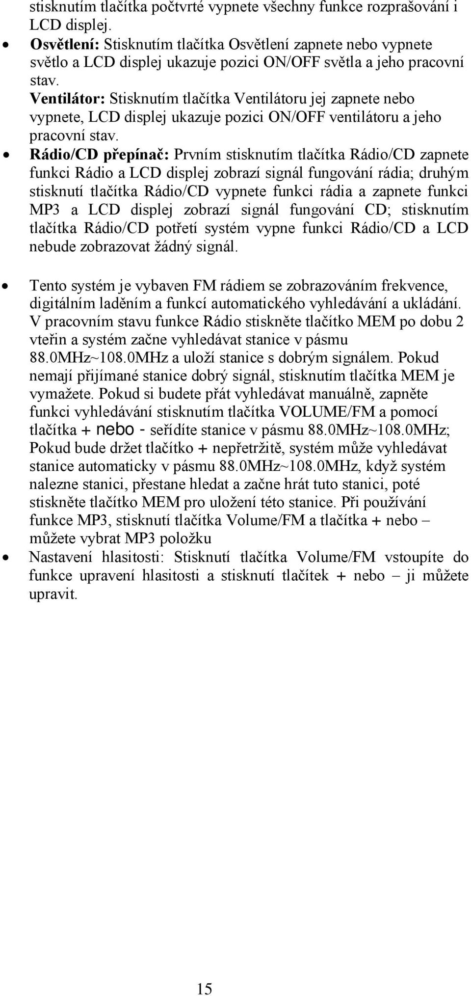 Ventilátor: Stisknutím tlačítka Ventilátoru jej zapnete nebo vypnete, LCD displej ukazuje pozici ON/OFF ventilátoru a jeho pracovní stav.