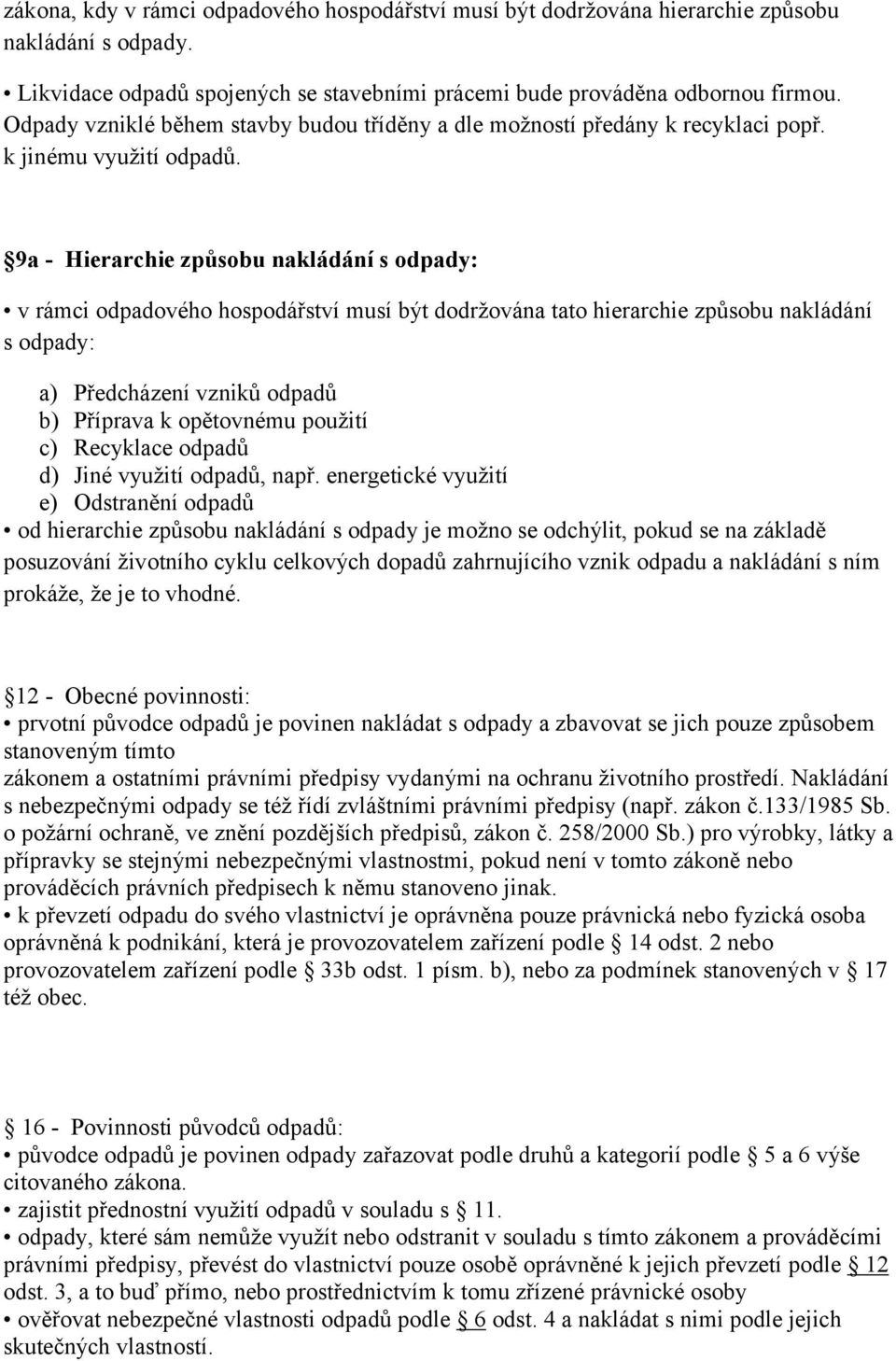 9a - Hierarchie způsobu nakládání s odpady: v rámci odpadového hospodářství musí být dodržována tato hierarchie způsobu nakládání s odpady: a) Předcházení vzniků odpadů b) Příprava k opětovnému