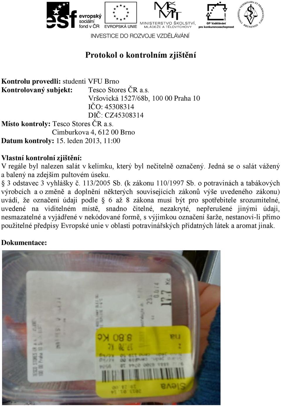 o potravinách a tabákových výrobcích a o změně a doplnění některých souvisejících zákonů výše uvedeného zákonu) uvádí, že označení údaji podle 6 až 8 zákona musí být pro