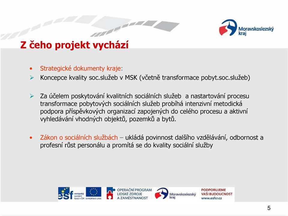 služeb) Za účelem poskytování kvalitních sociálních služeb a nastartování procesu transformace pobytových sociálních služeb probíhá