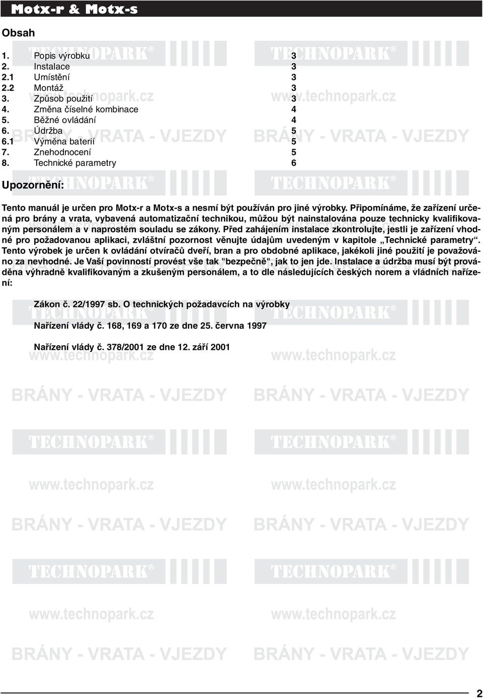 Připomínáme, že zařízení určená pro brány a vrata, vybavená automatizační technikou, můžou být nainstalována pouze technicky kvalifikovaným personálem a v naprostém souladu se zákony.
