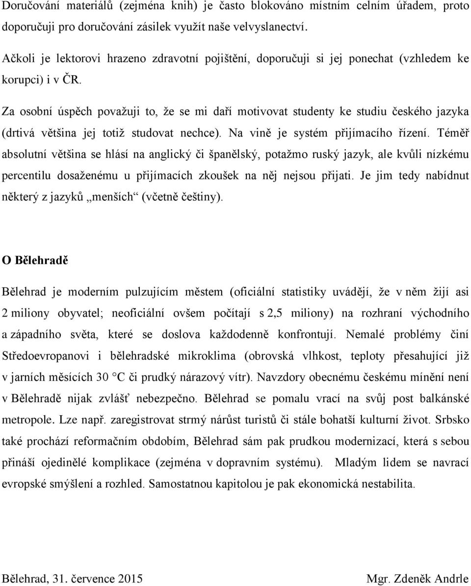 Za osobní úspěch považuji to, že se mi daří motivovat studenty ke studiu českého jazyka (drtivá většina jej totiž studovat nechce). Na vině je systém přijímacího řízení.