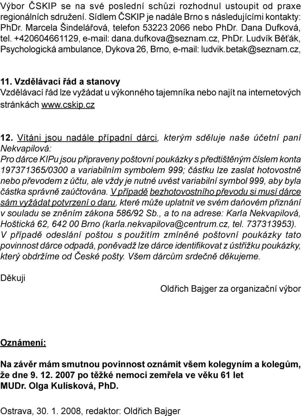 Vzdìlávací øád a stanovy Vzdìlávací øád lze vyžádat u výkonného tajemníka nebo najít na internetových stránkách www.cskip.cz 12.
