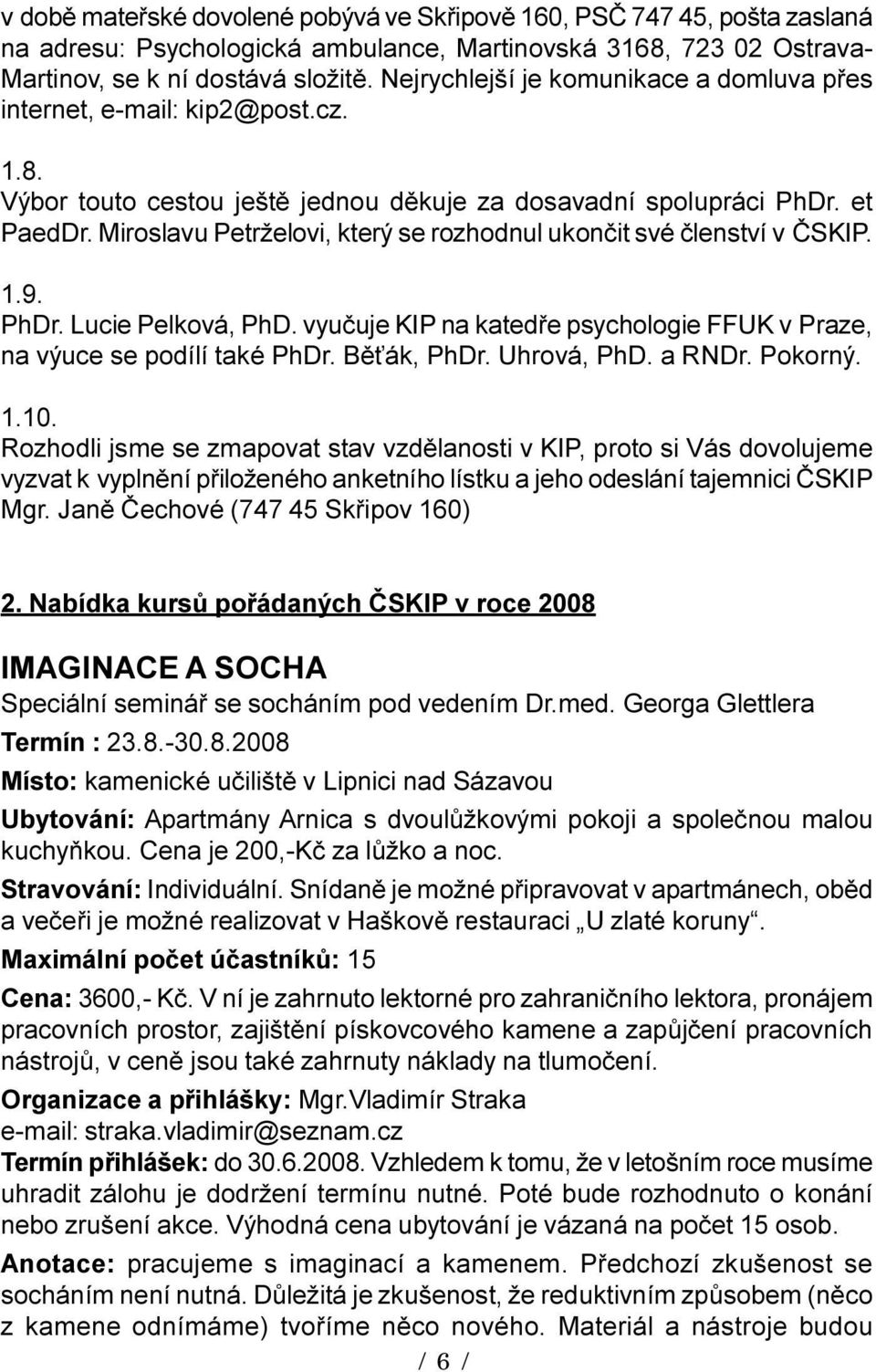 Miroslavu Petrželovi, který se rozhodnul ukonèit své èlenství v ÈSKIP. 1.9. PhDr. Lucie Pelková, PhD. vyuèuje KIP na katedøe psychologie FFUK v Praze, na výuce se podílí také PhDr. Bì ák, PhDr.