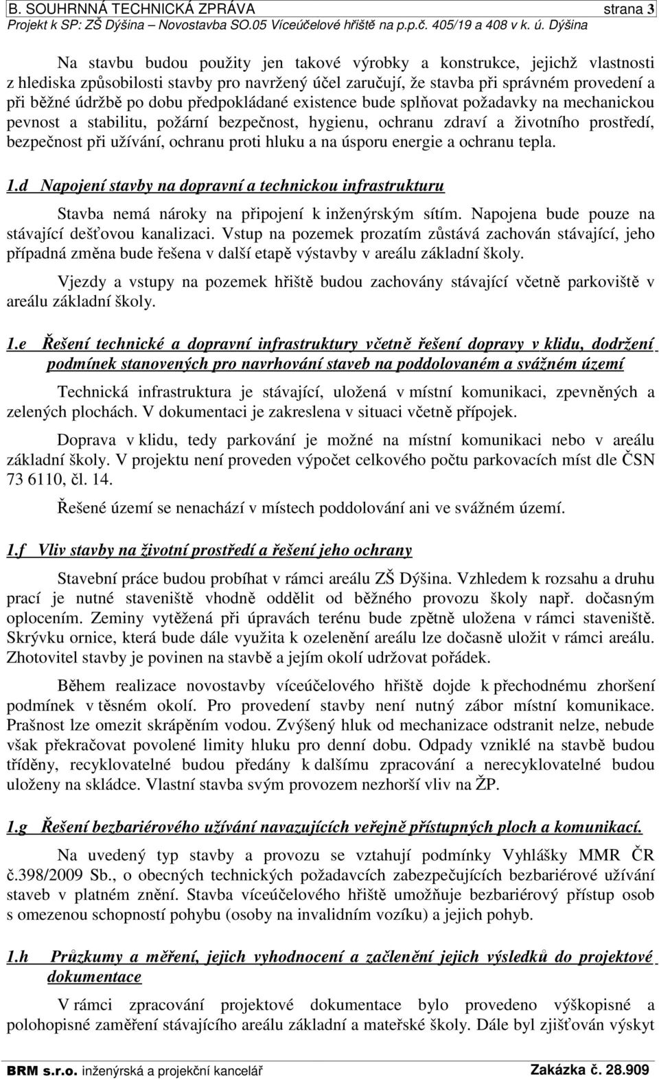 dobu předpokládané existence bude splňovat požadavky na mechanickou pevnost a stabilitu, požární bezpečnost, hygienu, ochranu zdraví a životního prostředí, bezpečnost při užívání, ochranu proti hluku