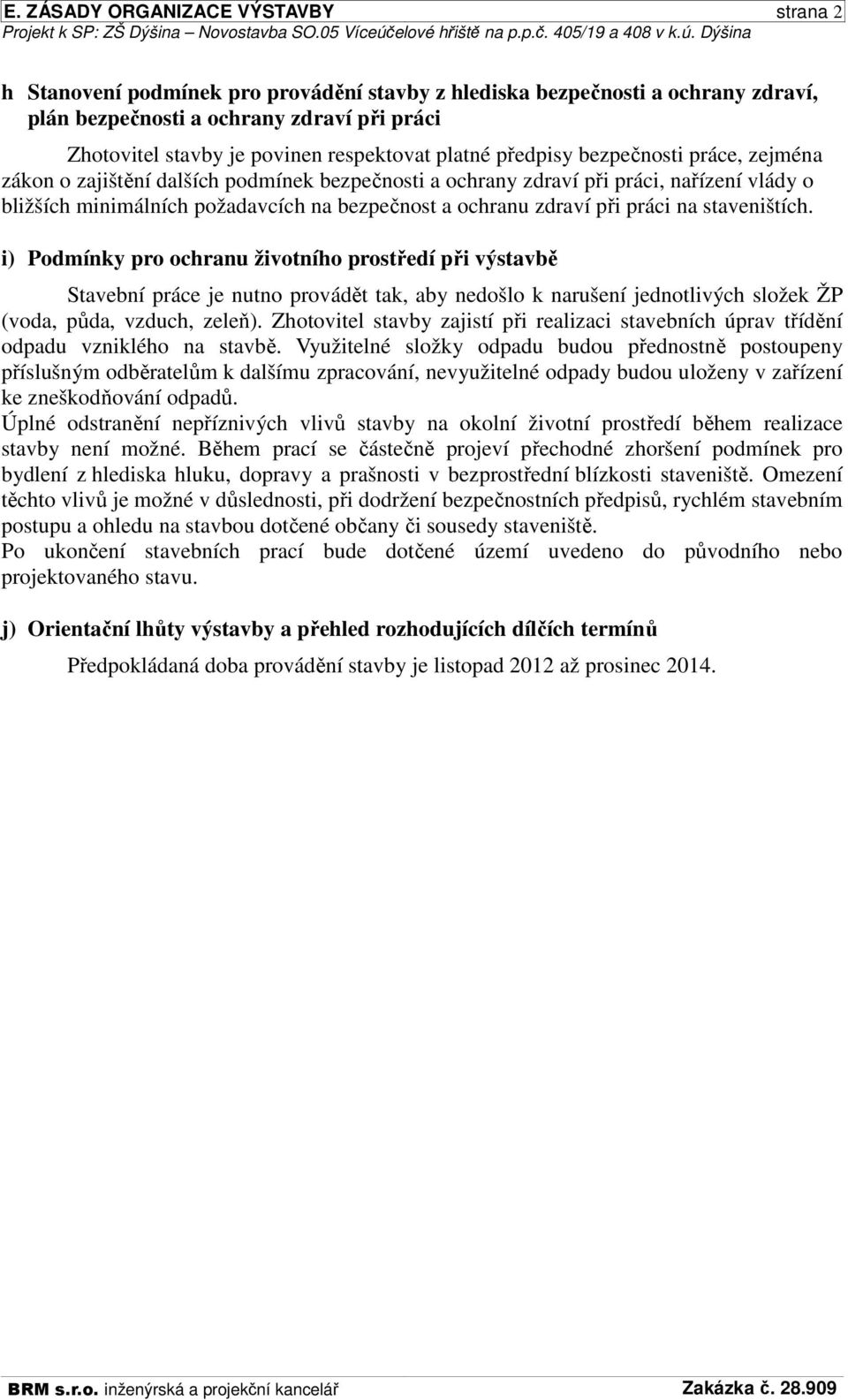 Dýšina h Stanovení podmínek pro provádění stavby z hlediska bezpečnosti a ochrany zdraví, plán bezpečnosti a ochrany zdraví při práci Zhotovitel stavby je povinen respektovat platné předpisy