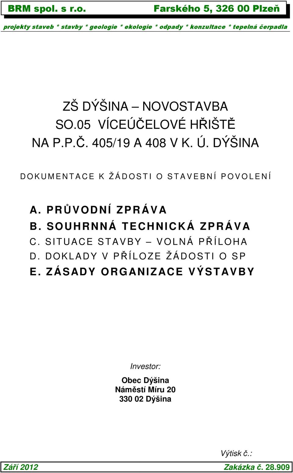 Farského 5, 326 00 Plzeň projekty staveb * stavby * geologie * ekologie * odpady * konzultace * tepelná čerpadla ZŠ DÝŠINA NOVOSTAVBA SO.