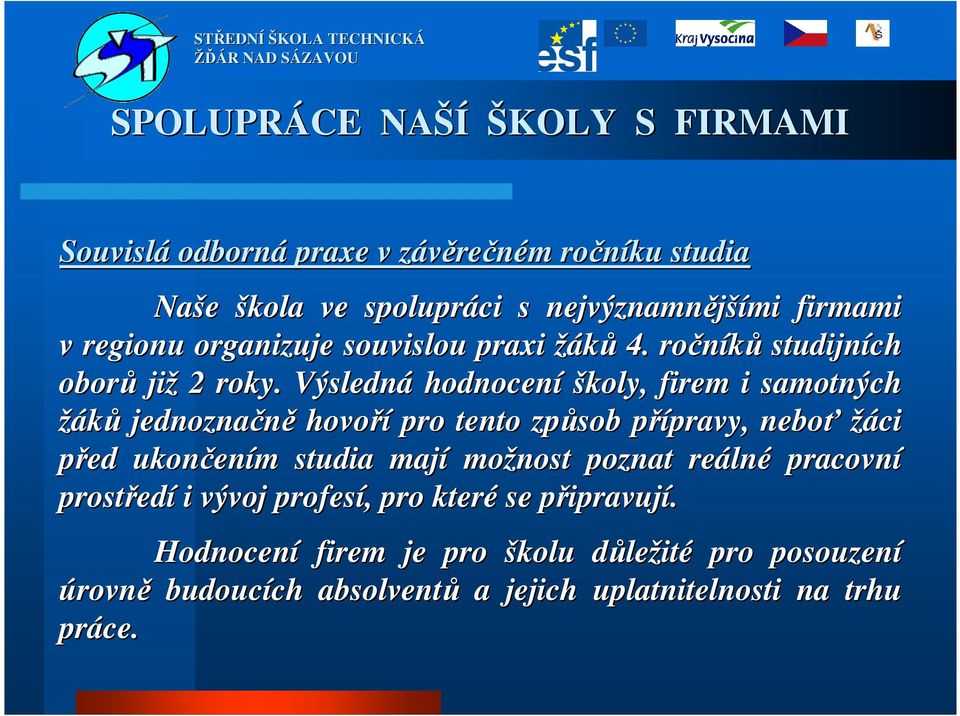 Výsledná hodnocení školy, firem i samotných žáků jednoznačně hovoří pro tento způsob přípravy, p pravy, neboť žáci před ukončen ením m studia mají