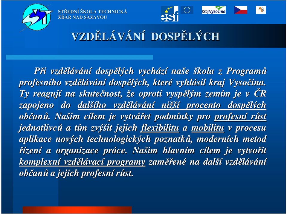 . Našim cílem c je vytvářet podmínky pro profesní růst jednotlivců a tím t m zvýšit jejich flexibilitu a mobilitu v procesu aplikace nových