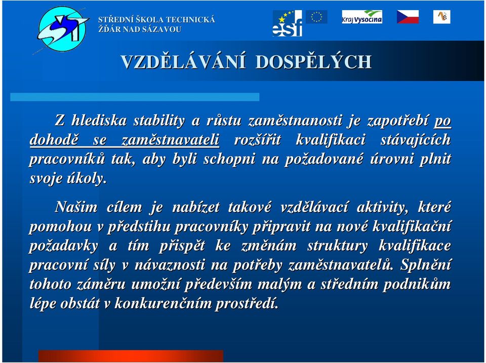 Našim cílem c je nabízet takové vzdělávac vací aktivity, které pomohou v předstihu pracovníky připravit p na nové kvalifikační požadavky a tím t m přispp