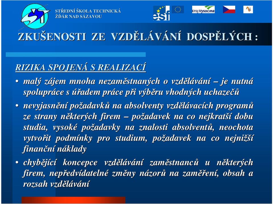 nejkratší dobu studia, vysoké požadavky na znalosti absolventů,, neochota vytvořit podmínky pro studium, požadavek na co nejnižší finanční náklady