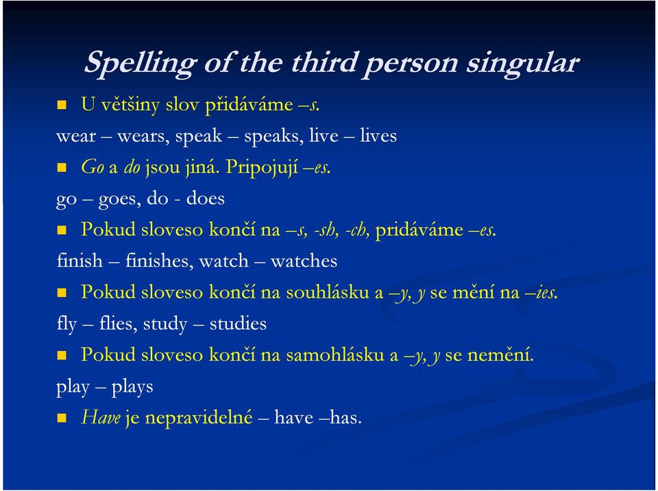 go goes, do - does Pokud sloveso končí na s, -sh, -ch, pridáváme es.