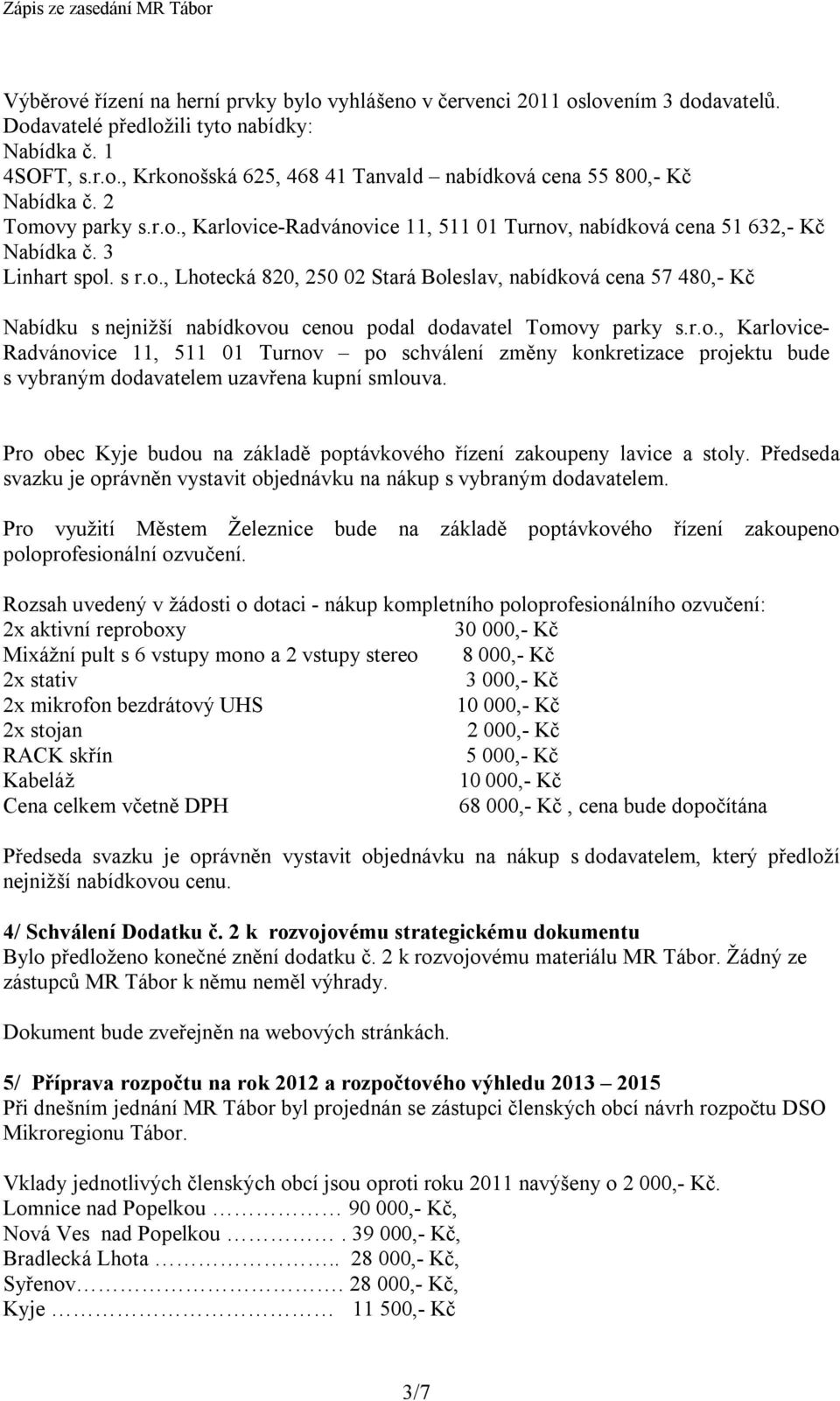 r.o., Karlovice- Radvánovice 11, 511 01 Turnov po schválení změny konkretizace projektu bude s vybraným dodavatelem uzavřena kupní smlouva.
