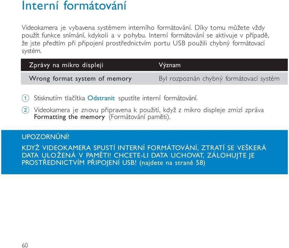 Zprávy na mikro displeji Wrong format system of memory Význam Byl rozpoznán chybný formátovací systém 1 Stisknutím tlačítka Odstranit spustíte interní formátování.