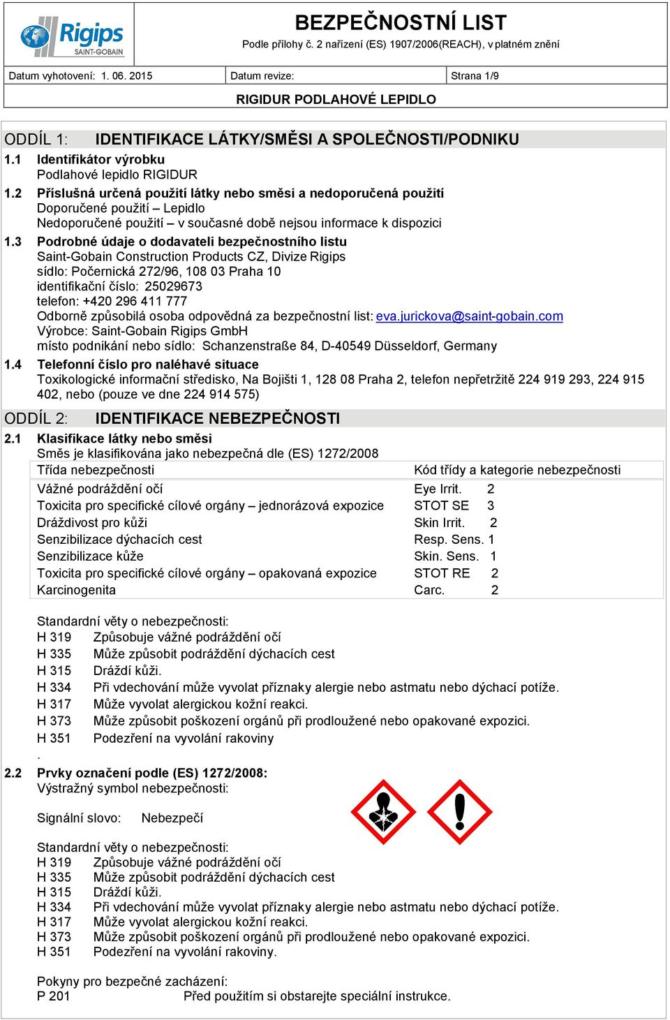 Nedoporučené použití v současné době nejsou informace Podrobné údaje o dodavateli bezpečnostního listu Saint-Gobain Construction Products CZ, Divize Rigips sídlo: Počernická 272/96, 108 03 Praha 10