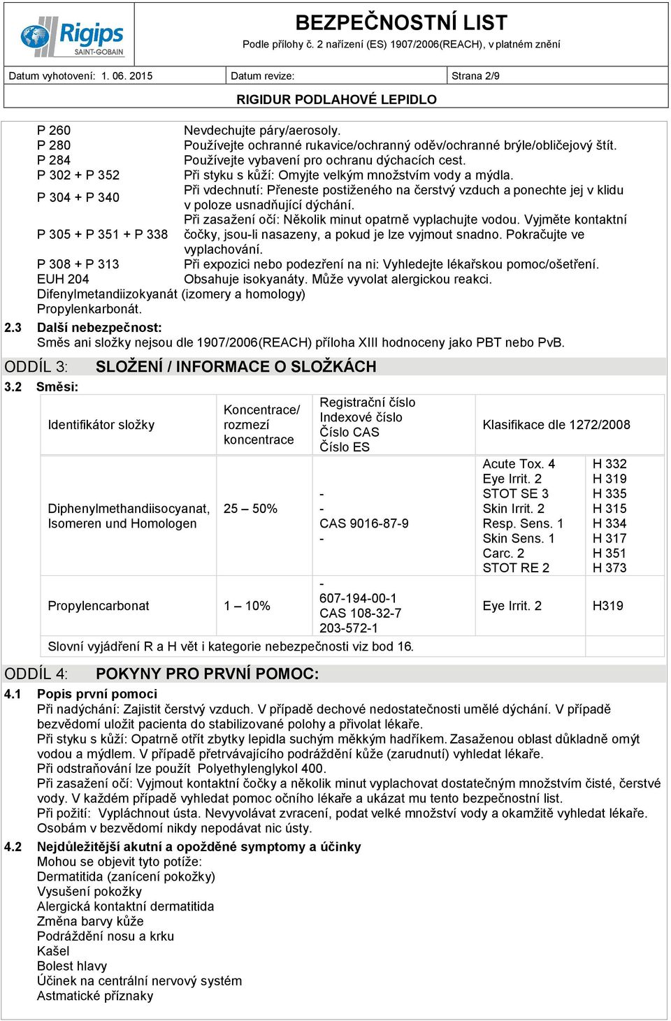 Používejte ochranné rukavice/ochranný oděv/ochranné brýle/obličejový štít. Používejte vybavení pro ochranu dýchacích cest. Při styku s kůží: Omyjte velkým množstvím vody a mýdla.