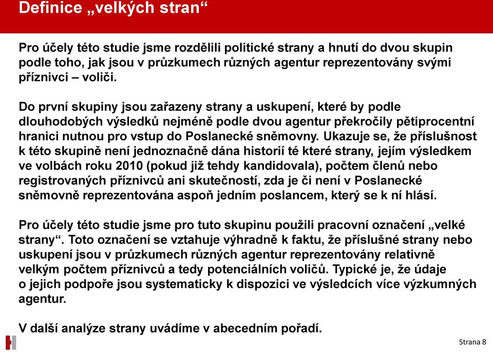 Ukazuje se, že příslušnost k této skupině není jednoznačně dána historií té které strany, jejím výsledkem ve volbách roku 2010 (pokud již tehdy kandidovala), počtem členů nebo registrovaných