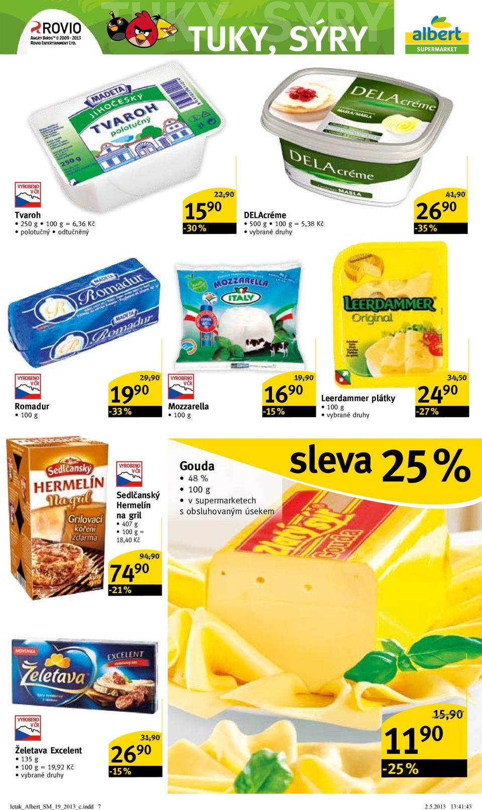 Hermelín na gril 407 g = 18,40 Kč 74 90-21 % 94,90/ Gouda 48 % v supermarketech s obsluhovaným úsekem sleva 25