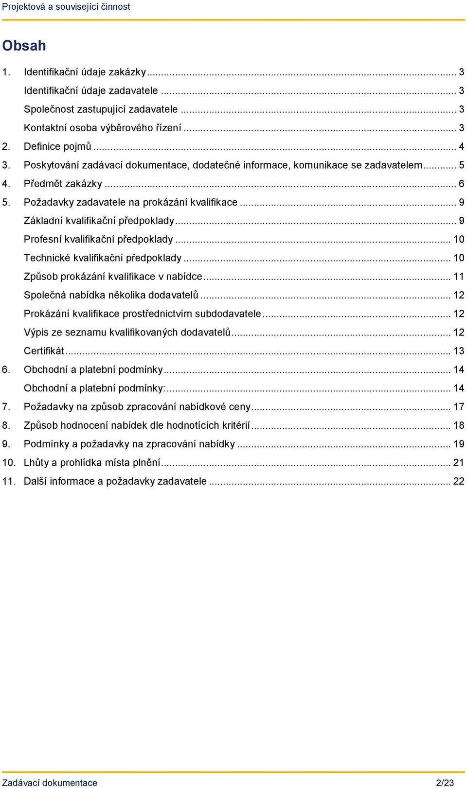 .. 9 Profesní kvalifikační předpoklady... 10 Technické kvalifikační předpoklady... 10 Způsob prokázání kvalifikace v nabídce... 11 Společná nabídka několika dodavatelů.