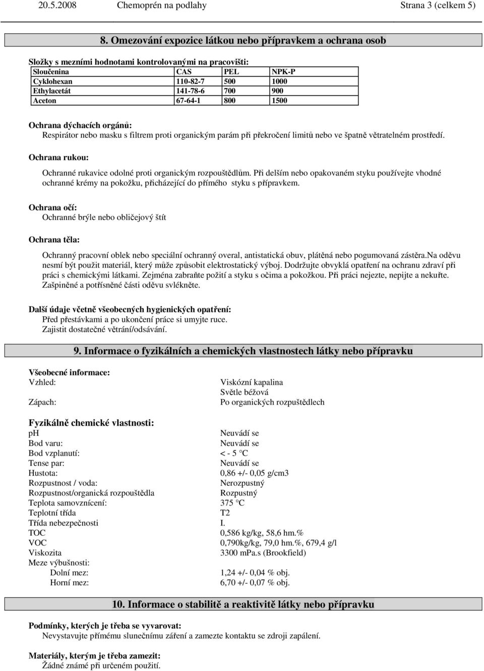 Aceton 67-64-1 800 1500 Ochrana dýchacích orgánů: Respirátor nebo masku s filtrem proti organickým parám při překročení limitů nebo ve špatně větratelném prostředí.