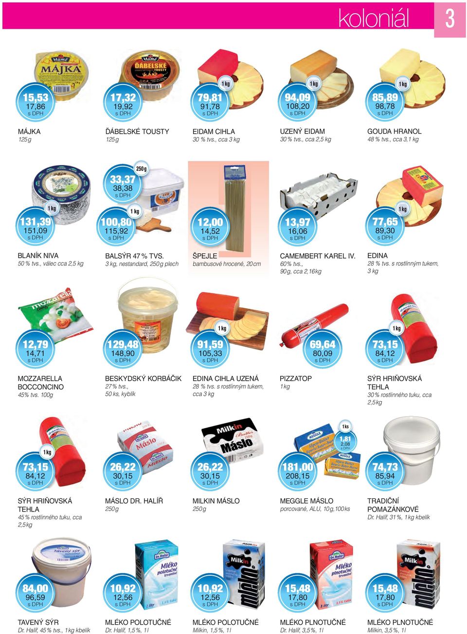 3 kg, nestandard, plech ŠPEJLE bambusové hrocené, 20 cm CAMEMBERT KAREL IV. 60 % tvs., 90 g, cca 2,16 kg EDINA 28 % tvs.