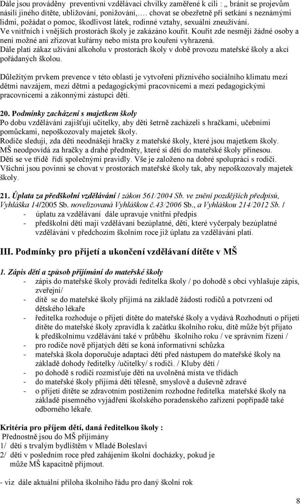 Kouřit zde nesmějí žádné osoby a není možné ani zřizovat kuřárny nebo místa pro kouření vyhrazená.