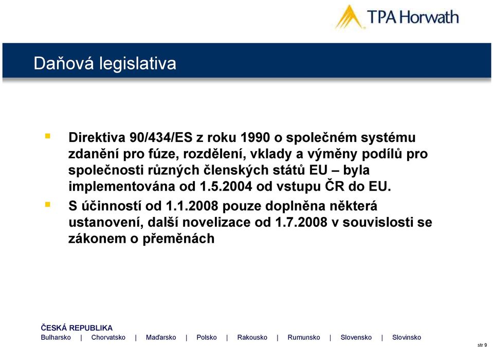 byla implementována od 1.5.2004 od vstupu ČR do EU. S účinností od 1.1.2008 pouze doplněna některá ustanovení, další novelizace od 1.