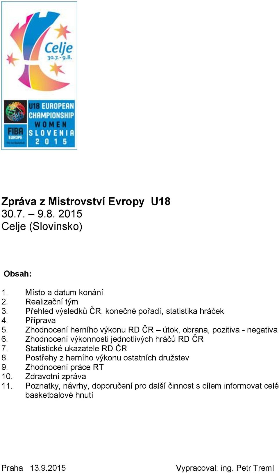 Zhodnocení výkonnosti jednotlivých hráčů RD ČR 7. Statistické ukazatele RD ČR 8. Postřehy z herního výkonu ostatních družstev 9.