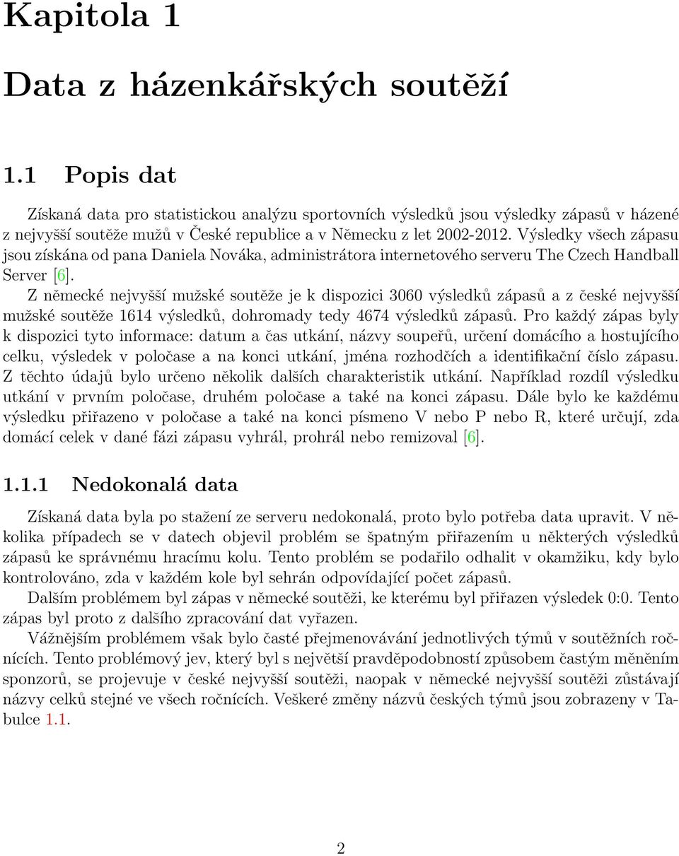 Výsledky všech zápasu jsou získána od pana Daniela Nováka, administrátora internetového serveru The Czech Handball Server [6].