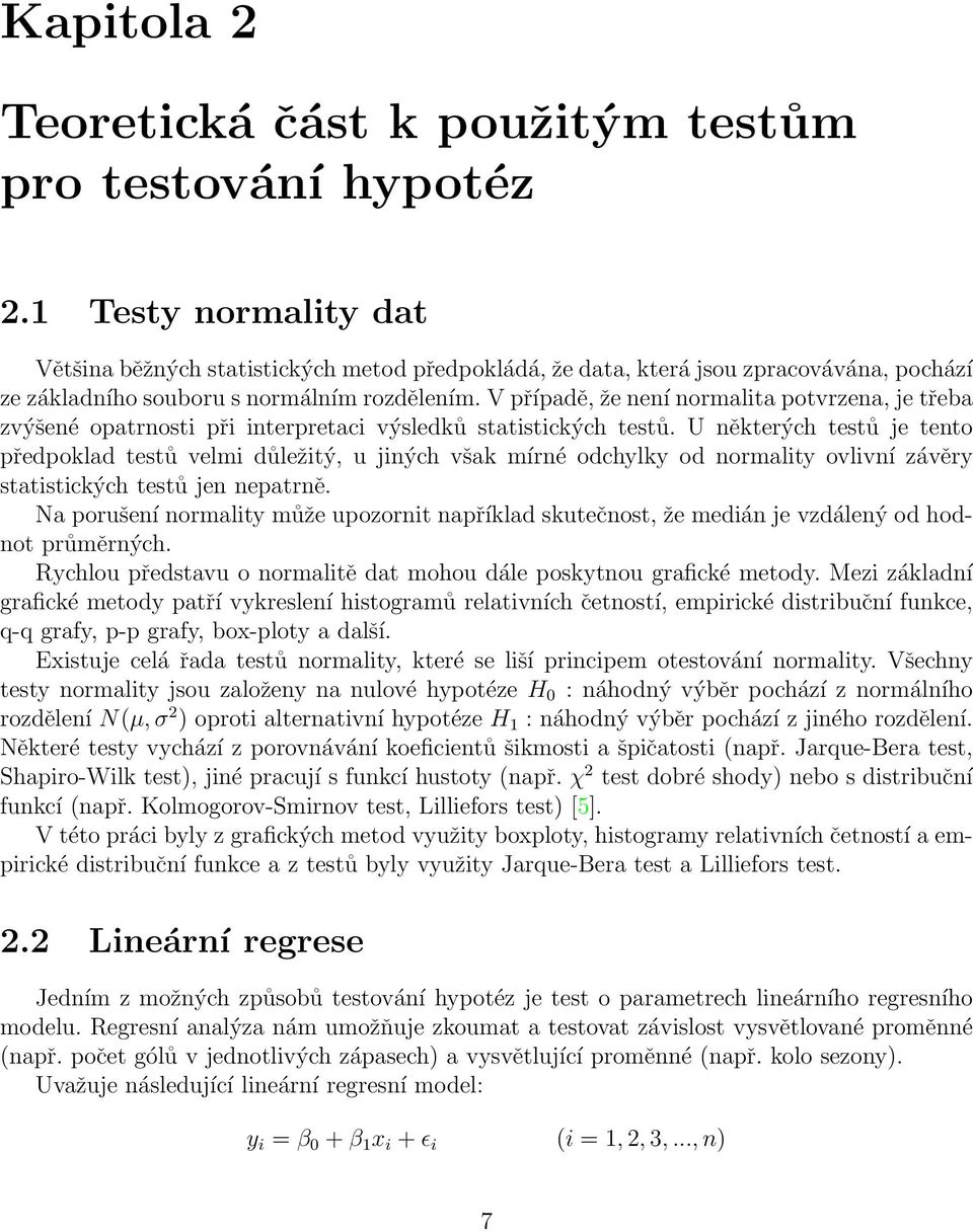 V případě, že není normalita potvrzena, je třeba zvýšené opatrnosti při interpretaci výsledků statistických testů.