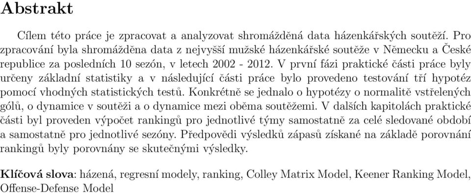 V první fázi praktické části práce byly určeny základní statistiky a v následující části práce bylo provedeno testování tří hypotéz pomocí vhodných statistických testů.