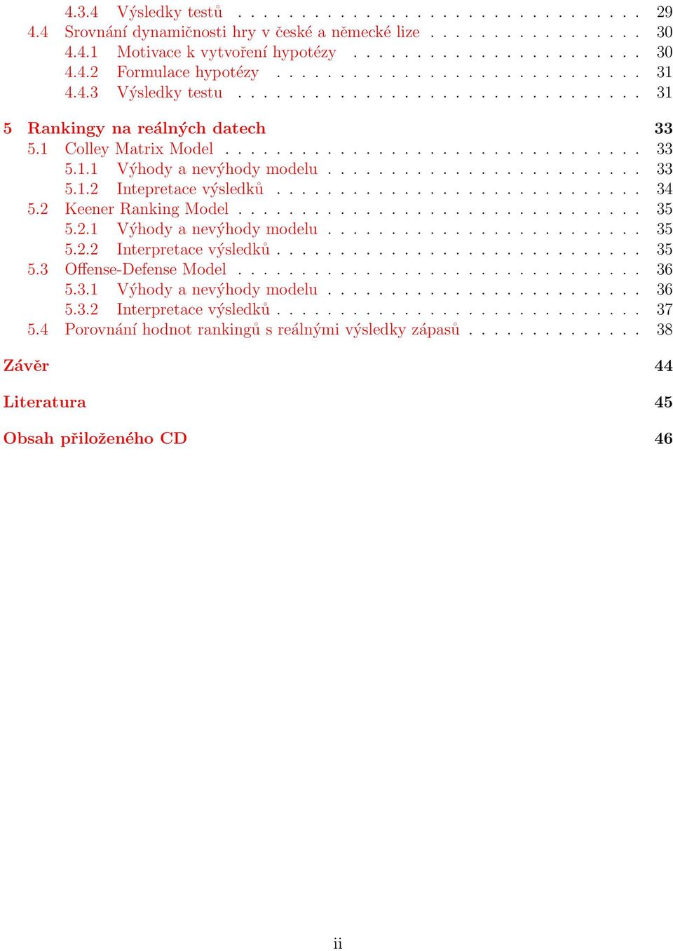 ........................ 33 5.1.2 Intepretace výsledků............................. 34 5.2 Keener Ranking Model................................ 35 5.2.1 Výhody a nevýhody modelu......................... 35 5.2.2 Interpretace výsledků.