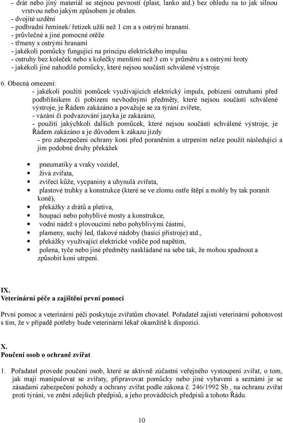 - průvlečné a jiné pomocné otěže - třmeny s ostrými hranami - jakékoli pomůcky fungující na principu elektrického impulsu - ostruhy bez koleček nebo s kolečky menšími než 3 cm v průměru a s ostrými